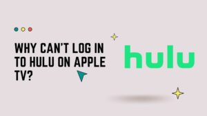 Why Can't Log in To Hulu On Apple Tv